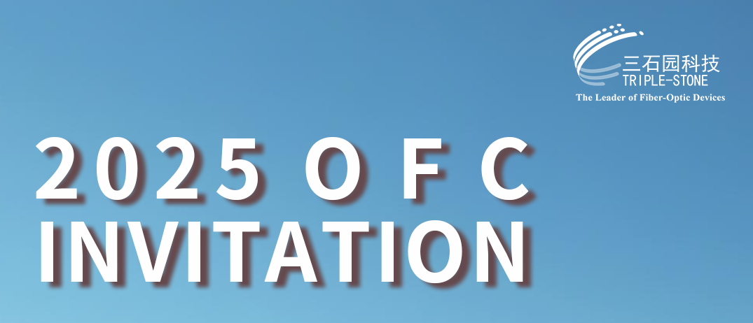 2025 OFC | TRIPLE - STONE meets you at  the Optical Fiber Communications Conference and Exhibition